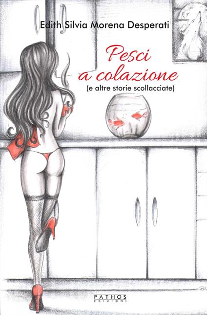Pesci a colazione (e altri racconti scollacciati) - Edith Silvia Morena Desperati - copertina