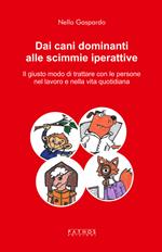 Dai cani dominanti alle scimmie iperattive. Il giusto modo di trattare con le persone nel lavoro e nella vita quotidiana