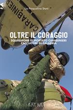 Oltre il coraggio. Squadrone eliportato carabinieri cacciatori di Calabria