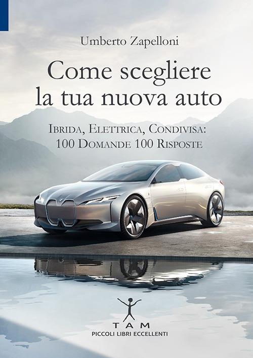 Come scegliere la tua nuova auto. Ibrida, elettrica, condivisa: 100 domande 100 risposte - Umberto Zapelloni - copertina