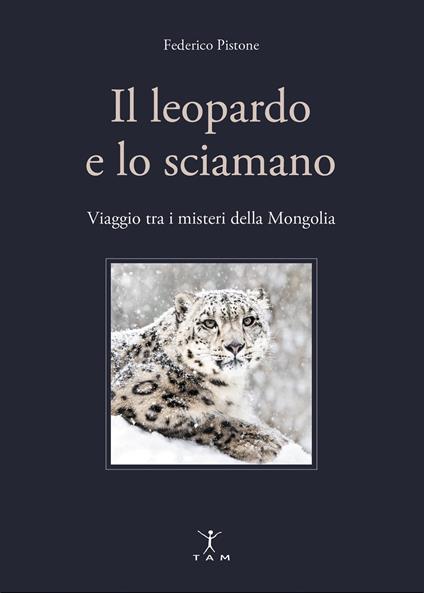Il leopardo e lo sciamano. Viaggio tra i misteri della Mongolia - Federico Pistone - copertina