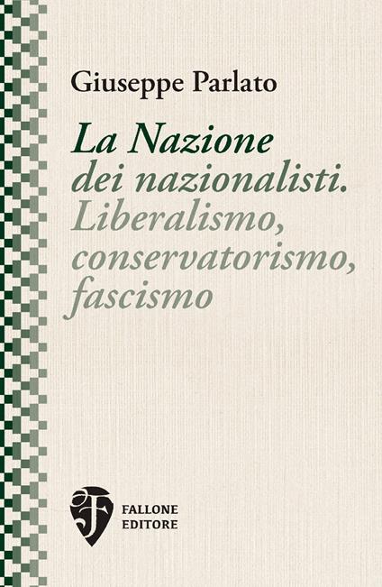 La Nazione dei nazionalisti. Liberalismo, conservatorismo, fascismo. Nuova ediz. - Giuseppe Parlato - copertina