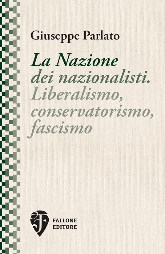 La Nazione dei nazionalisti. Liberalismo, conservatorismo, fascismo. Nuova ediz. - Giuseppe Parlato - copertina