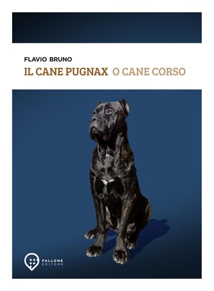 Il cane Pugnax o cane Corso. Ediz. illustrata - Flavio Bruno - copertina