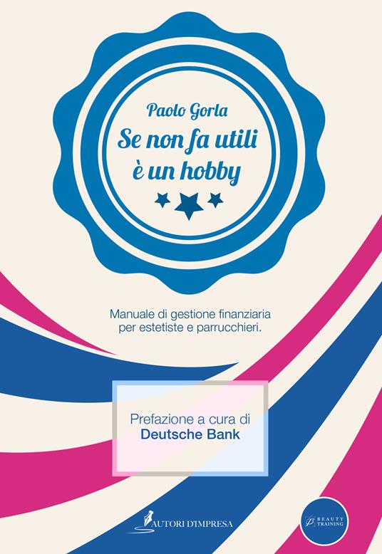 Se non fa utili è un hobby. Manuale di gestione finanziaria per estetiste e parrucchieri - Paolo Gorla - copertina
