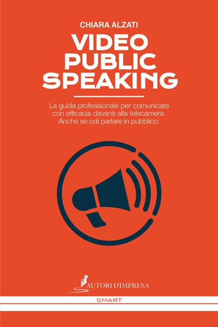 Video Public Speaking. La guida professionale per comunicare con efficacia davanti alla telecamera. Anche se odi parlare in pubblico - Chiara Alzati - copertina
