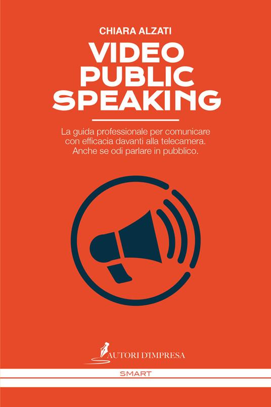 Video Public Speaking. La guida professionale per comunicare con efficacia davanti alla telecamera. Anche se odi parlare in pubblico - Chiara Alzati - copertina