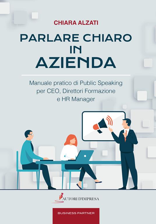 Parlare chiaro in azienda. Manuale pratico di public speaking per CEO, direttori formazione e HR manager - Chiara Alzati - copertina