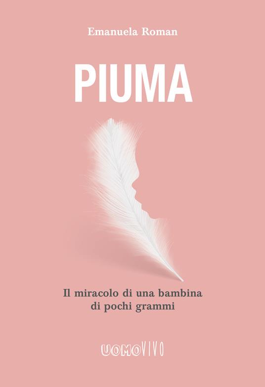 Piuma. Il miracolo di una bambina di pochi grammi - Emanuela Roman - copertina