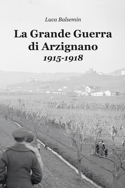 La Grande Guerra di Arzignano. 1915-1918 - Luca Balsemin - copertina