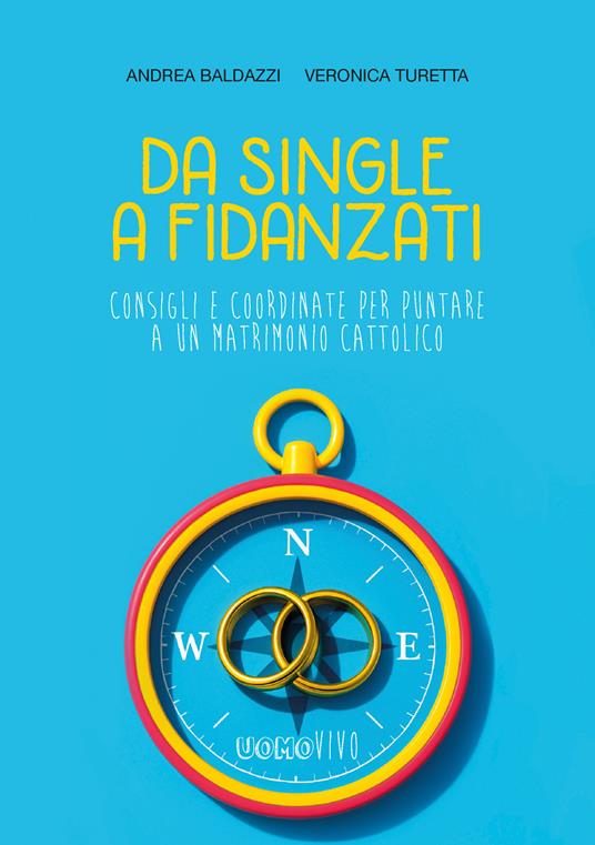 Da single a fidanzati. Consigli e coordinate per puntare a un matrimonio cattolico - Andrea Baldazzi,Veronica Turetta - copertina