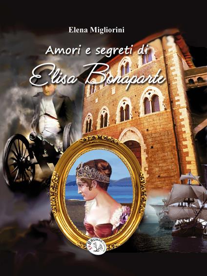 Amori e segreti di Elisa Bonaparte. Ediz. illustrata - Elena Migliorini - copertina