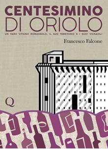 Centesimino di Oriolo. Un raro vitigno romagnolo, il suo territorio e i suoi vignaioli