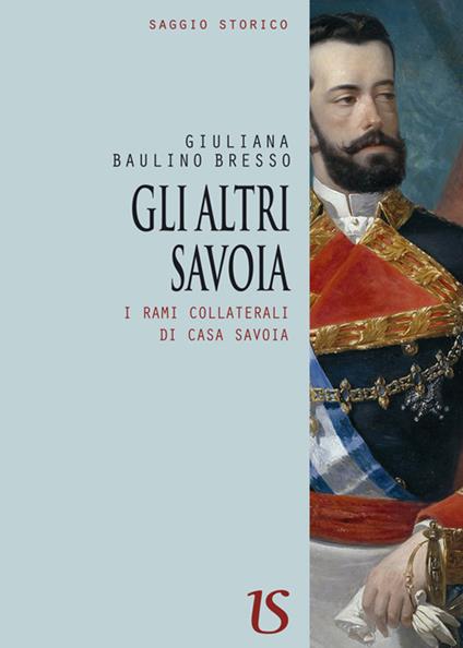 Gli altri Savoia. I rami collaterali di casa Savoia - Giuliana Baulino Bresso - copertina