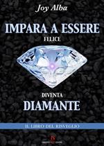 Impara a essere felice diventa diamante. Il libro del risveglio