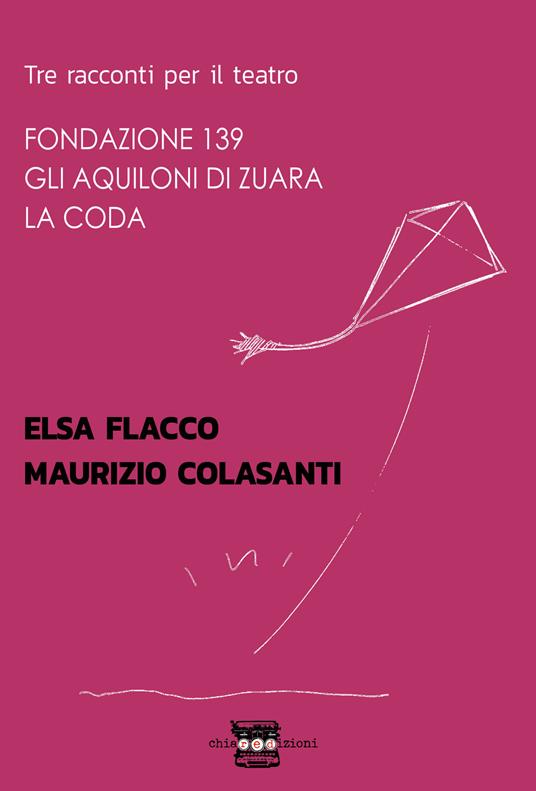 Tre racconti per il teatro: Fondazione 139-Gli aquiloni di Zuara-La coda - Elsa Flacco,Maurizio Colasanti - copertina