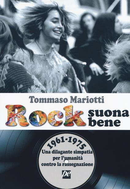 Rock suona bene 1961-1975. Una dilagante simpatia per l'umanità contro la rassegnazione - Tommaso Mariotti - copertina