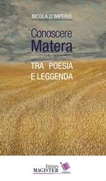 Conoscere Matera. Capitale europea della cultura nel 2019. Tra poesia e leggenda