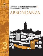 Matera sotterranea. Vol. 3: Abbondanza. Abbondanza vecchia e Abbondanza nuova.
