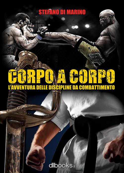 Corpo a corpo. L'avventura delle discipline da combattimento - Stefano Di Marino - copertina