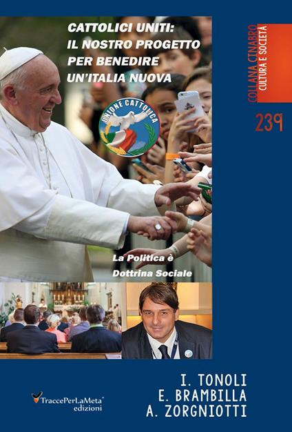 Cattolici uniti: Il nostro progetto per benedire un'Italia nuova. La politica è dottrina sociale. Nuova ediz. - Ivano Tonoli,Erminio Brambilla,Alessandro Zorgniotti - copertina