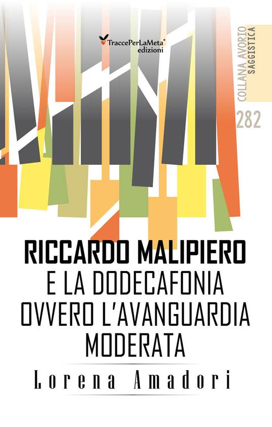 Riccardo Malipiero e la dodecafonia ovvero l’avanguardia moderata - Lorena Amadori - copertina
