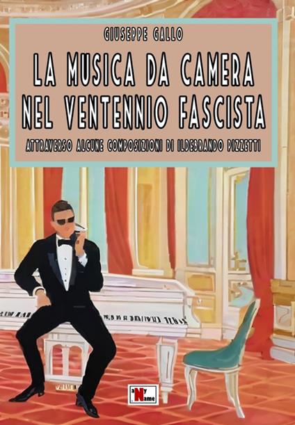 La musica da camera nel ventennio fascista. Attraverso alcune composizioni di Ildebrando Pizzetti. Ediz. critica - Giuseppe Gallo - copertina