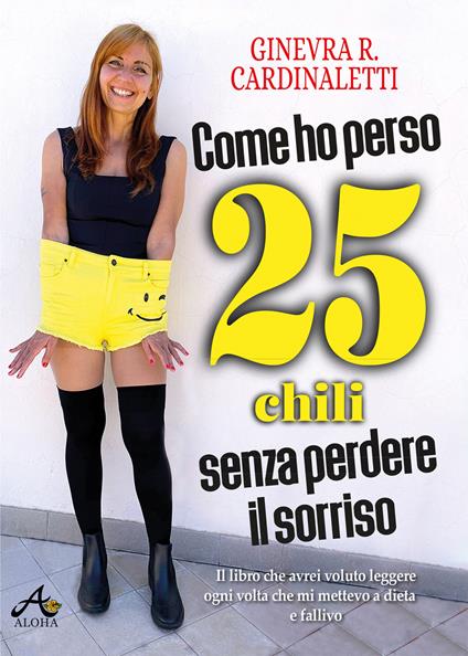 Come ho perso 25 chili senza perdere il sorriso - Ginevra Roberta Cardinaletti - ebook