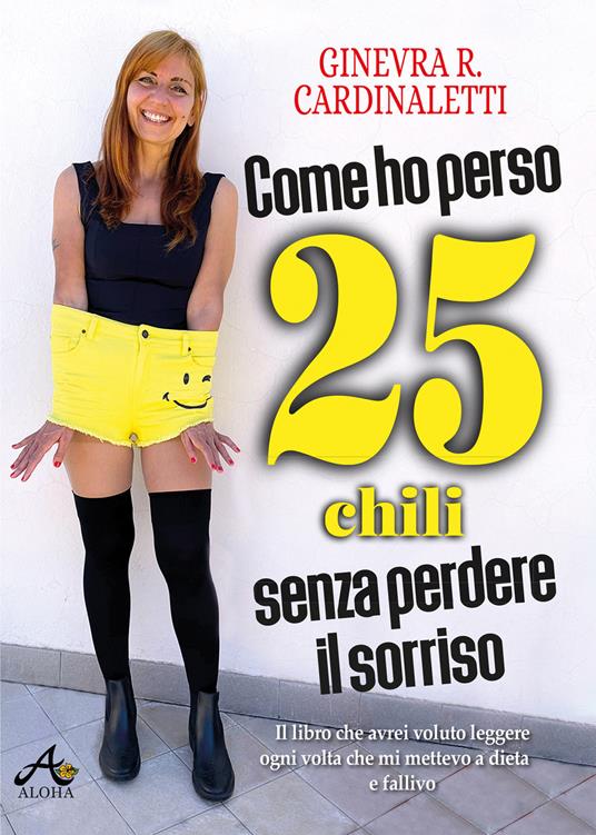 Come ho perso 25 chili senza perdere il sorriso - Ginevra Roberta Cardinaletti - ebook