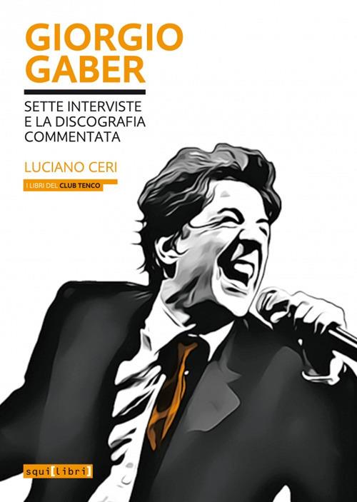Giorgio Gaber. Sette interviste e la discografia commentata - Luciano Ceri - copertina