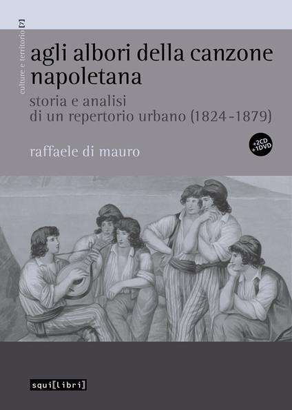 Agli albori della canzone napoletana. Storia e analisi di un repertorio urbano (1824-1879). Con CD-Audio - Raffaele Di Mauro - copertina