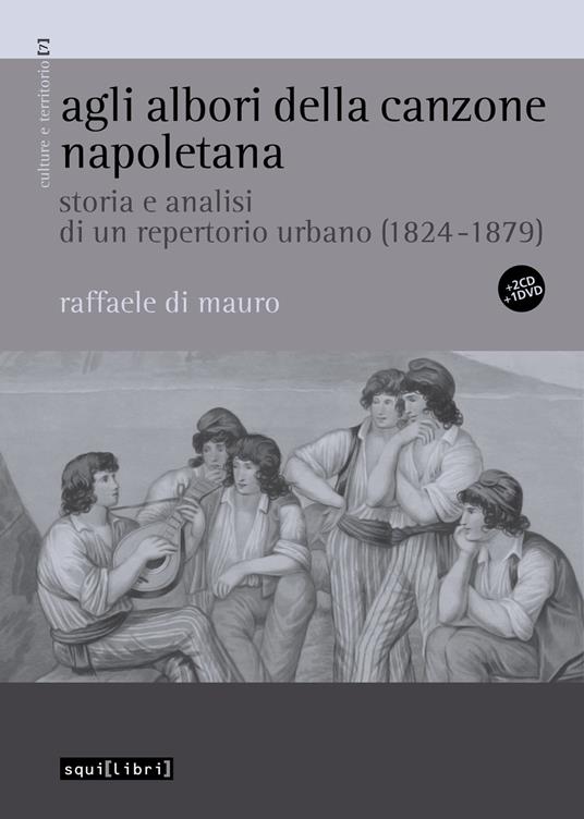 Agli albori della canzone napoletana. Storia e analisi di un repertorio urbano (1824-1879). Con CD-Audio - Raffaele Di Mauro - copertina