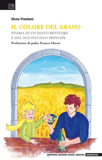 Il colore del grano. Storia di un santo bevitore e del suo piccolo principe - Elena Piantoni - copertina