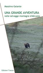 Una grande avventura nelle selvagge montagne d'Abruzzo. Ediz. illustrata