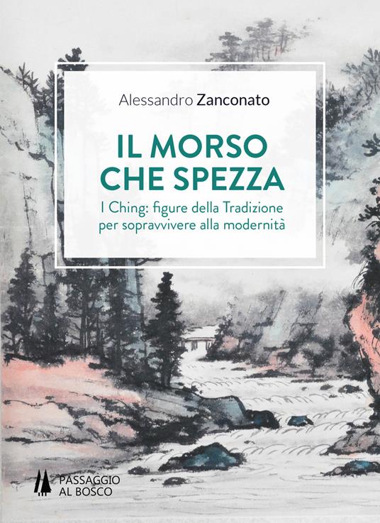 Il morso che spezza. I Ching: figure della tradizione per sopravvivere alla modernità - Alessandro Zanconato - copertina