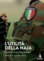 L' utilità della naja. Perchè ci serve la leva militare. Memorie di un ex allievo Teuliè