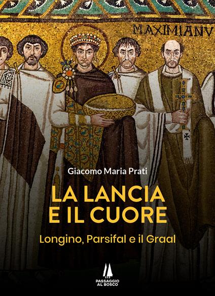 La lancia e il cuore. Longino, Parsifal e il Graal - Giacomo Maria Prati - copertina