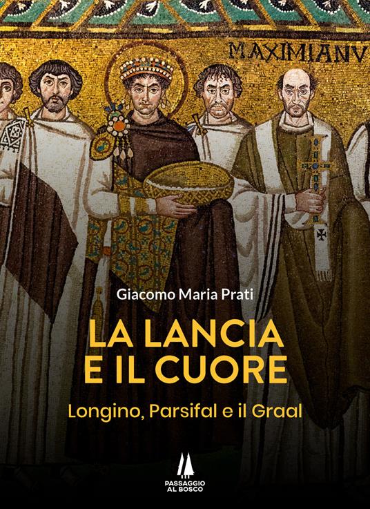 La lancia e il cuore. Longino, Parsifal e il Graal - Giacomo Maria Prati - copertina