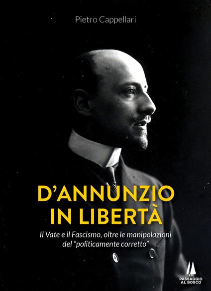 D'Annunzio in libertà. Il Vate e il fascismo, oltre le manipolazioni del «politicamente corretto» - Pietro Cappellari - copertina