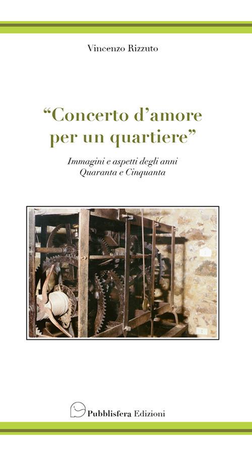 Concerto d'amore per un quartiere. Immagini e aspetti degli anni quaranta e cinquanta - Vincenzo Rizzuto - copertina
