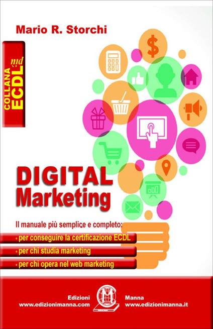 Digital marketing. Il manuale più semplice e completo per conseguire la certificazione ECDL, per chi studia marketing e per chi opera nel web marketing - Mario R. Storchi - copertina