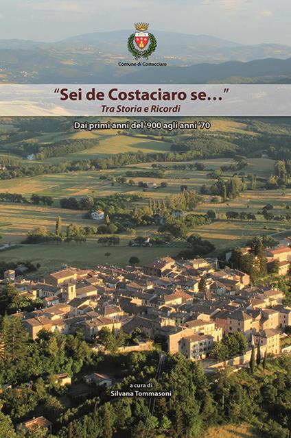 «Sei de Costaciaro se...» Tra storia e ricordi. Dai primi anni del '900 agli anni '70 - copertina