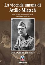 La vicenda umana di Attilio Mlatsch. Una ricostruzione possibile fra ipotesi e verità. Ediz. illustrata