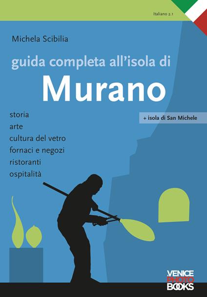 Guida completa all'isola di Murano. Storia, arte, cultura del vetro, fornaci e negozi, ristoranti, ospitalità - Michela Scibilia - copertina