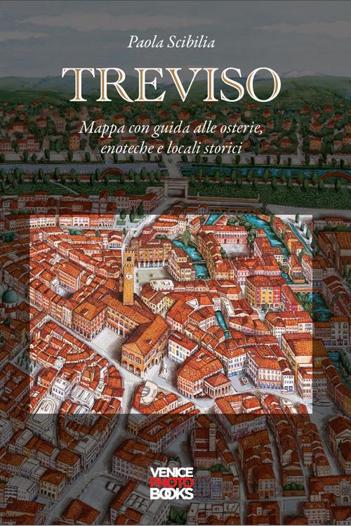 Treviso. Mappa con guida alle osterie, enoteche, locali storici - Paola Scibilia - copertina