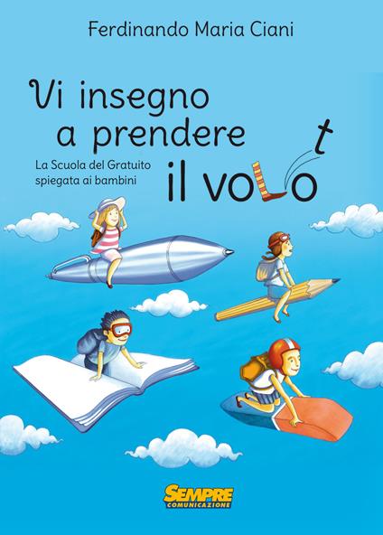 Vi insegno a prendere il volo. La «scuola del gratuito» spiegata ai bambini - Ferdinando Maria Ciani - copertina