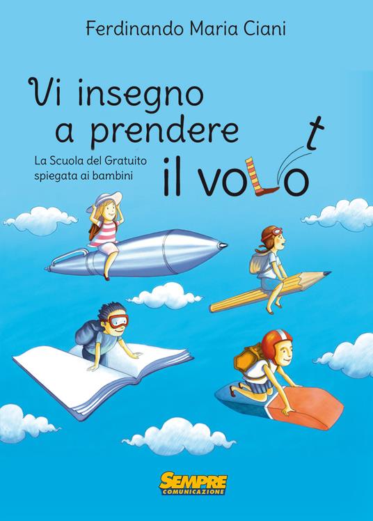 Vi insegno a prendere il volo. La «scuola del gratuito» spiegata ai bambini - Ferdinando Maria Ciani - copertina