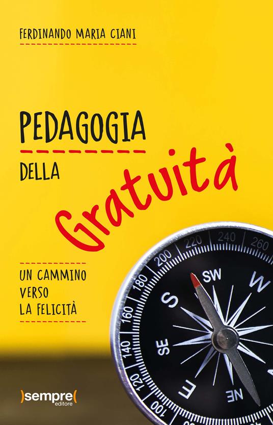 Pedagogia della gratuità. Un cammino verso la felicità - Ferdinando Maria Ciani - copertina