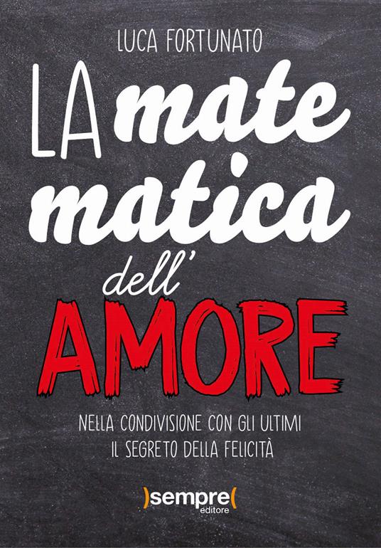 La matematica dell'amore. Nella condivisione con gli ultimi il segreto della felicità - Luca Fortunato - copertina