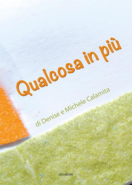 Qualcosa in più. Ediz. illustrata - Denise Calamita,Michele Calamita - copertina